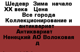 Шедевр “Зима“ начало ХХ века › Цена ­ 200 000 - Все города Коллекционирование и антиквариат » Антиквариат   . Ненецкий АО,Волоковая д.